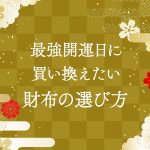 最強開運日3月15日に買い換えたい開運財布の選び方